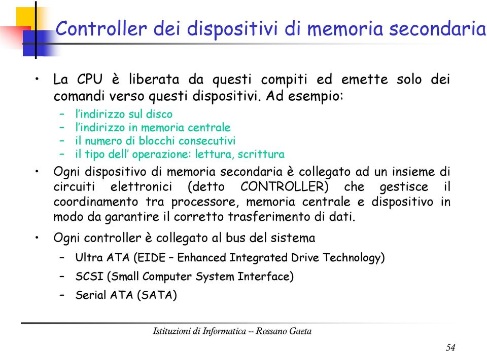 secondaria è collegato ad un insieme di circuiti elettronici (detto CONTROLLER) che gestisce il coordinamento tra processore, memoria centrale e dispositivo in modo da