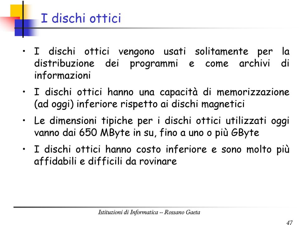 ai dischi magnetici Le dimensioni tipiche per i dischi ottici utilizzati oggi vanno dai 650 MByte in su,