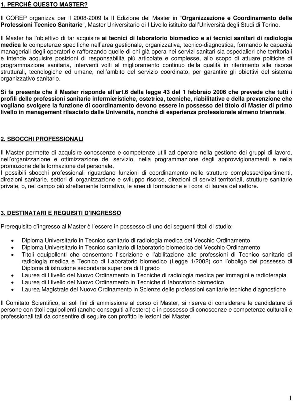 Trin. Il Master ha l biettiv di far acquisire ai tecnici di labratri bimedic e ai tecnici sanitari di radilgia medica le cmpetenze specifiche nell area gestinale, rganizzativa, tecnic-diagnstica,