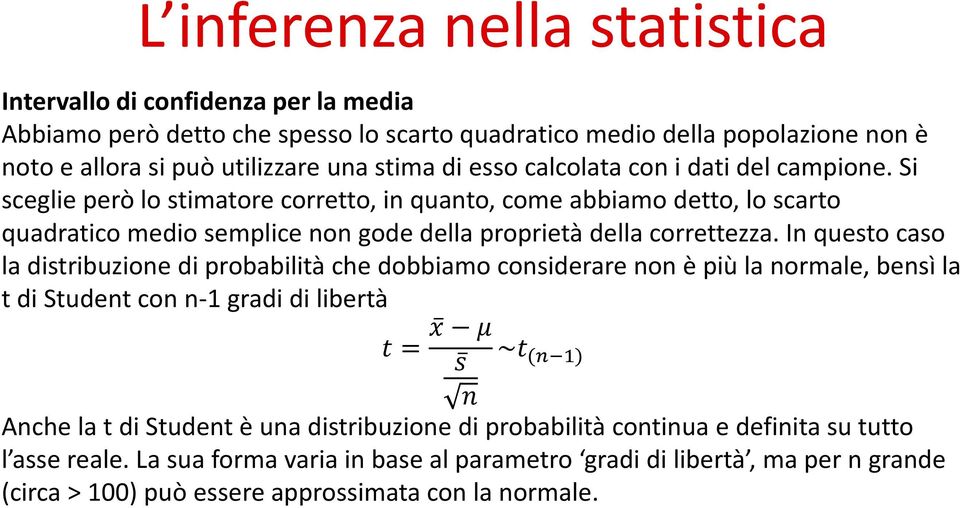 In questo caso la distribuzione di probabilità che dobbiamo considerare non è più la normale, bensì la t di Student con n-1 gradi di libertà x μ t = ~t s (n 1) n Anche la t di Student è