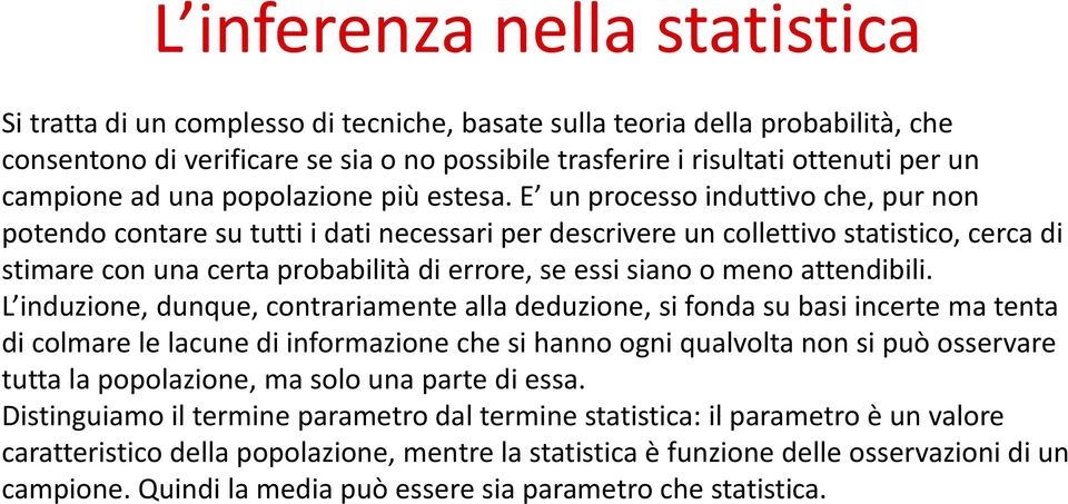 E un processo induttivo che, pur non potendo contare su tutti i dati necessari per descrivere un collettivo statistico, cerca di stimare con una certa probabilità di errore, se essi siano o meno