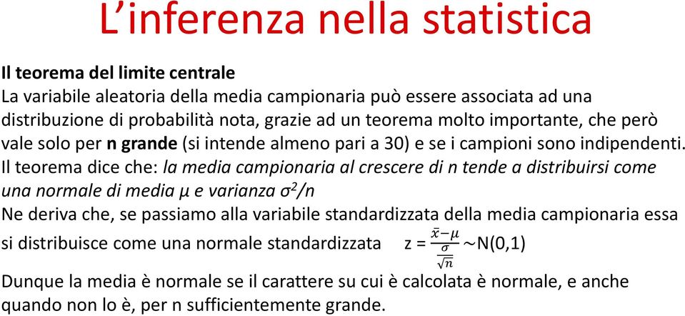 Il teorema dice che: la media campionaria al crescere di n tende a distribuirsi come una normale di media μ e varianza σ 2 /n Ne deriva che, se passiamo alla variabile