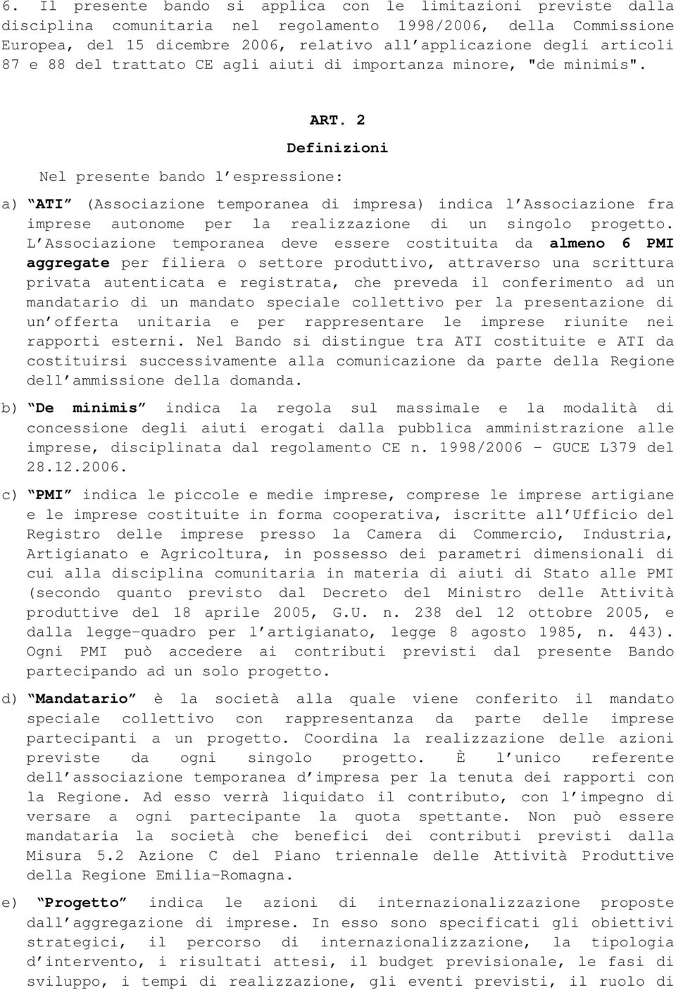 2 Definizioni Nel presente bando l espressione: a) ATI (Associazione temporanea di impresa) indica l Associazione fra imprese autonome per la realizzazione di un singolo progetto.