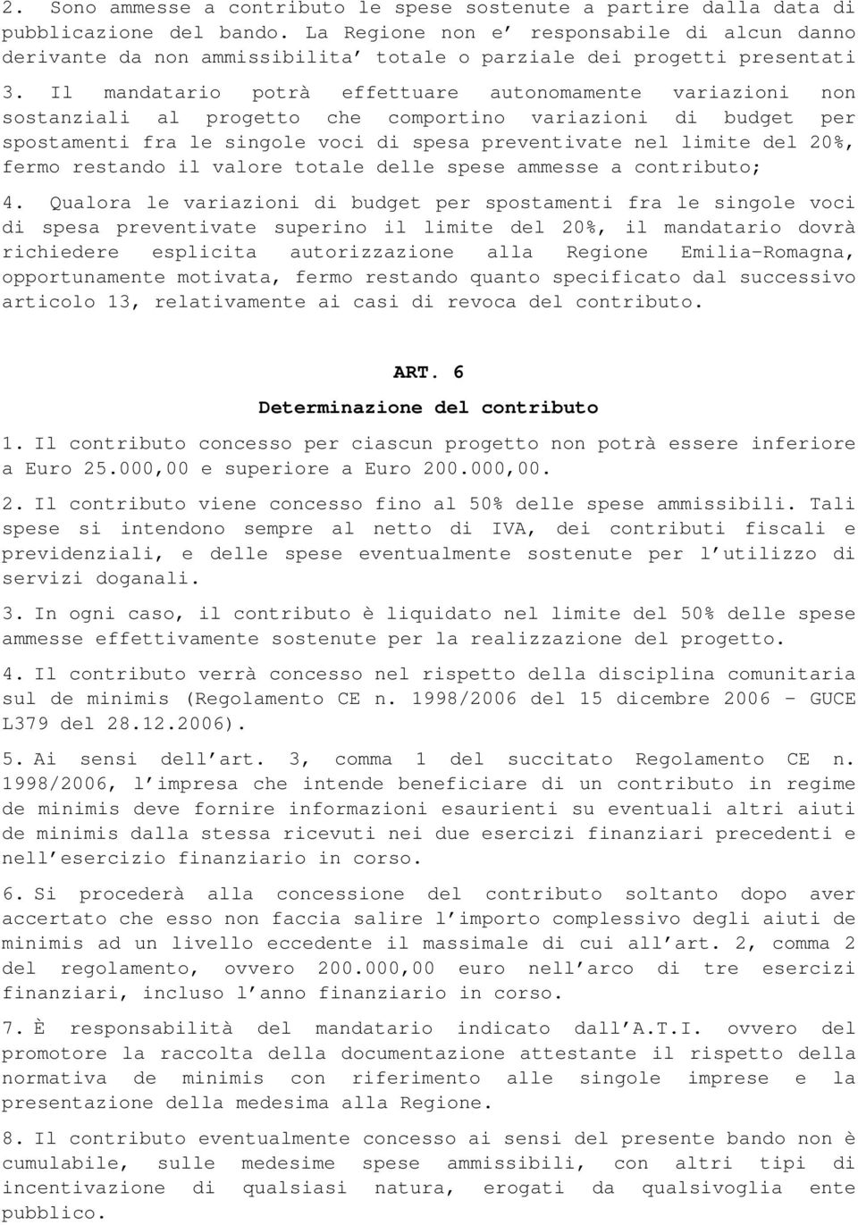 Il mandatario potrà effettuare autonomamente variazioni non sostanziali al progetto che comportino variazioni di budget per spostamenti fra le singole voci di spesa preventivate nel limite del 20%,