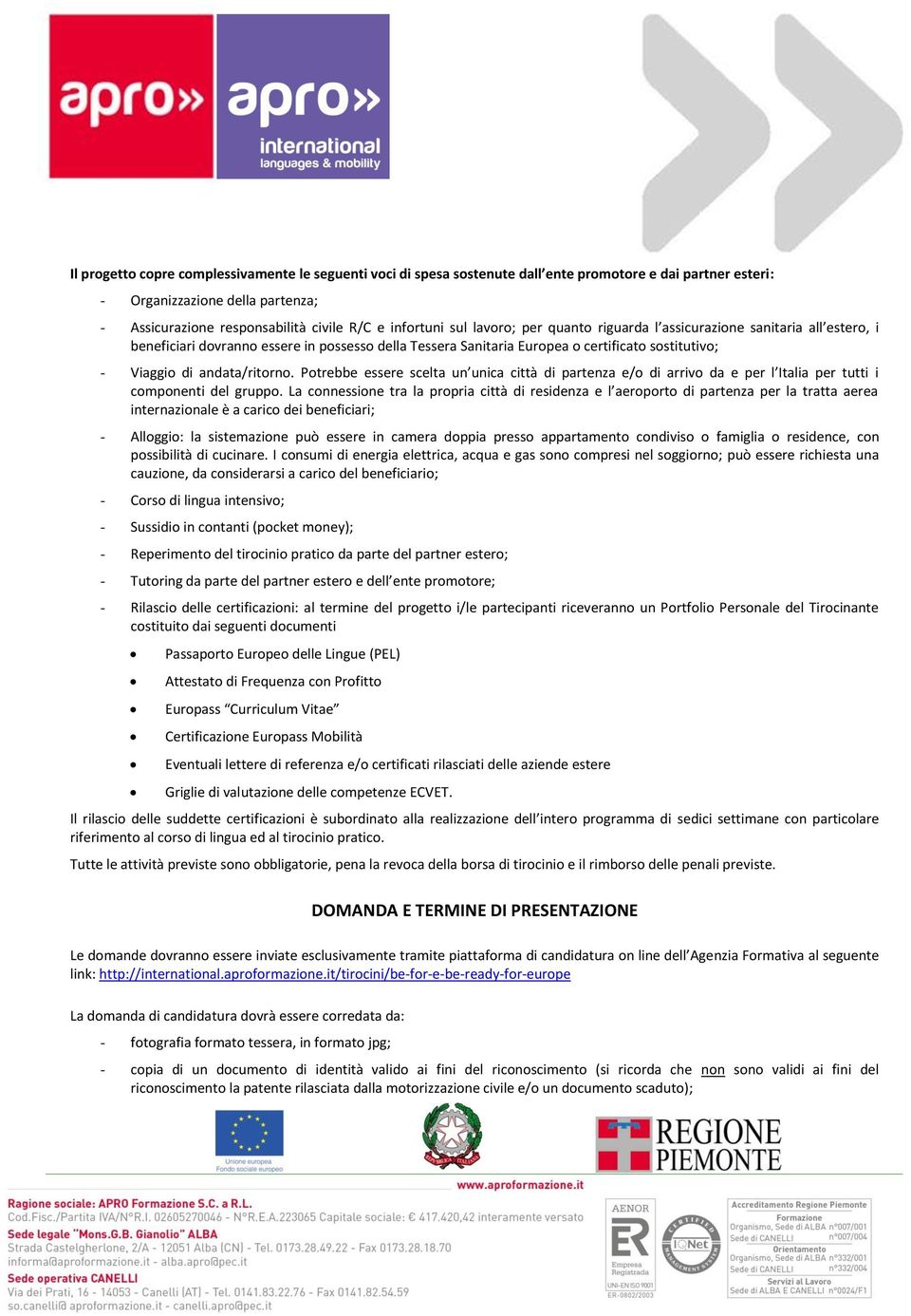 Potrebbe essere scelta un unica città di partenza e/o di arrivo da e per l Italia per tutti i componenti del gruppo.