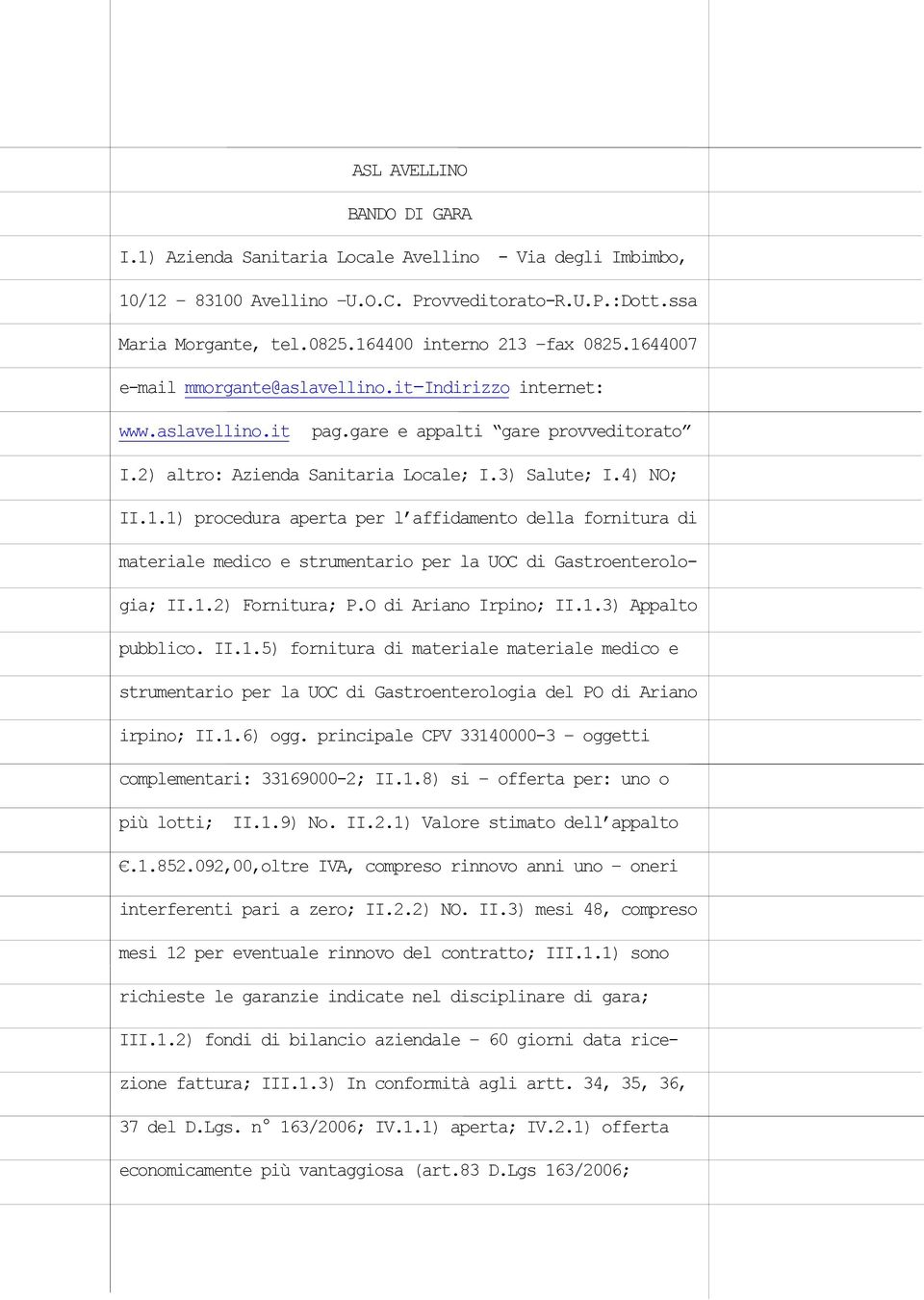 1.2) Fornitura; P.O di Ariano Irpino; II.1.3) Appalto pubblico. II.1.5) fornitura di materiale materiale medico e strumentario per la UOC di Gastroenterologia del PO di Ariano irpino; II.1.6) ogg.