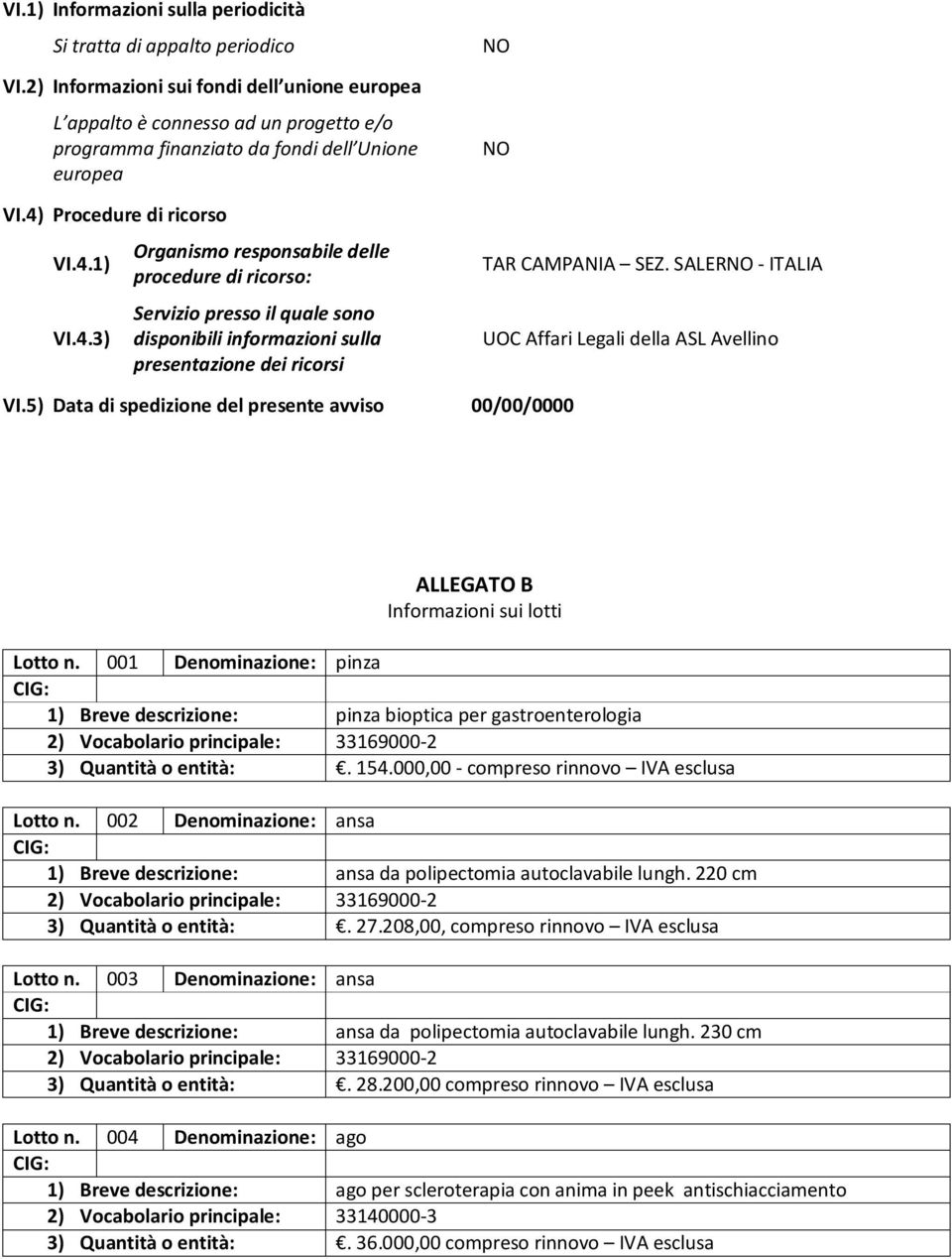 Procedure di ricorso VI.4.1) VI.4.3) Organismo responsabile delle procedure di ricorso: Servizio presso il quale sono disponibili informazioni sulla presentazione dei ricorsi NO NO TAR CAMPANIA SEZ.