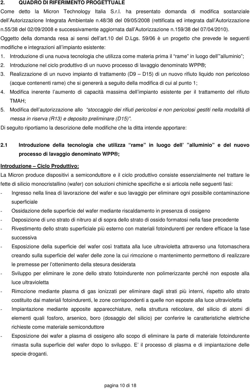 Oggetto della domanda resa ai sensi dell art.10 del D.Lgs. 59/06 è un progetto che prevede le seguenti modifiche e integrazioni all impianto esistente: 1.