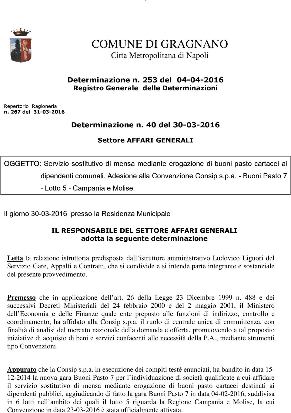 Il giorno 30-03-2016 presso la Residenza Municipale IL RESPONSABILE DEL SETTORE AFFARI GENERALI adotta la seguente determinazione Letta la relazione istruttoria predisposta dall istruttore