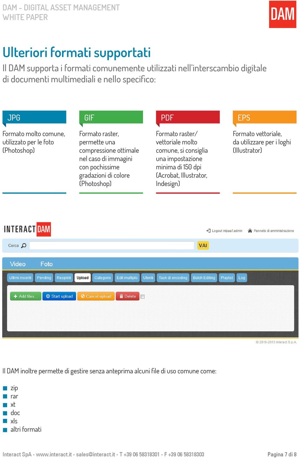 raster/ vettoriale molto comune, si consiglia una impostazione minima di 150 dpi (Acrobat, Illustrator, Indesign) Formato vettoriale, da utilizzare per i loghi (Illustrator) Il inoltre permette