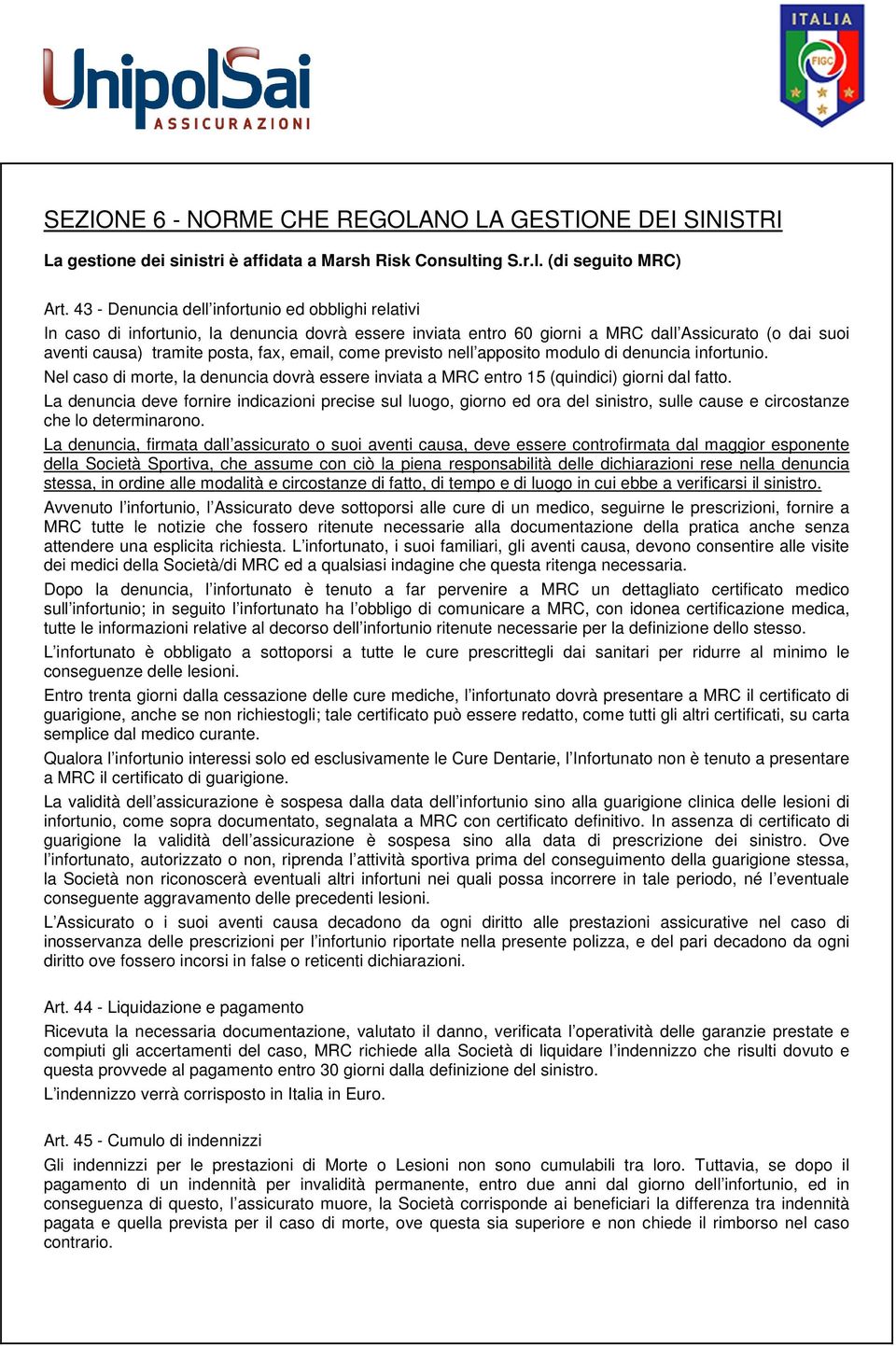 come previsto nell apposito modulo di denuncia infortunio. Nel caso di morte, la denuncia dovrà essere inviata a MRC entro 15 (quindici) giorni dal fatto.