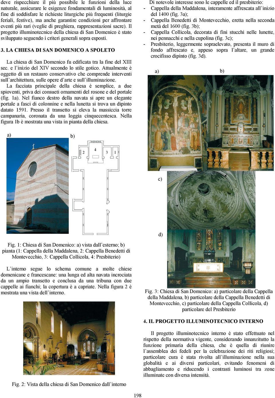 Il progetto illuminotecnico della chiesa di San Domenico è stato sviluppato seguendo i criteri generali sopra esposti.