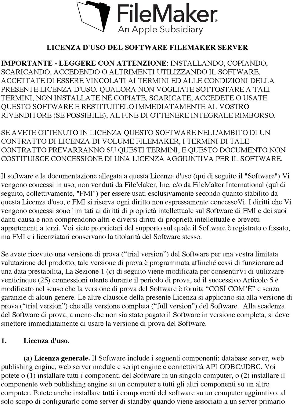 QUALORA NON VOGLIATE SOTTOSTARE A TALI TERMINI, NON INSTALLATE NÉ COPIATE, SCARICATE, ACCEDETE O USATE QUESTO SOFTWARE E RESTITUITELO IMMEDIATAMENTE AL VOSTRO RIVENDITORE (SE POSSIBILE), AL FINE DI