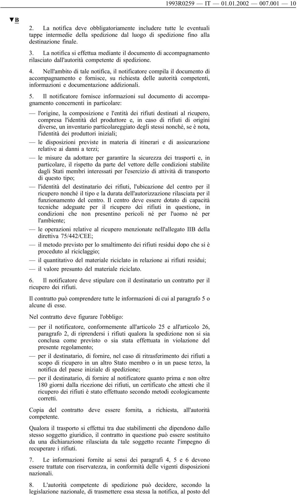 Nell'ambito di tale notifica, il notificatore compila il documento di accompagnamento e fornisce, su richiesta delle autorità competenti, informazioni e documentazione addizionali. 5.