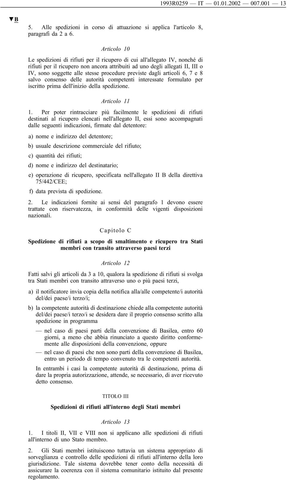 procedure previste dagli articoli 6, 7 e 8 salvo consenso delle autorità competenti interessate formulato per iscritto prima dell'inizio della spedizione. Articolo 11 1.