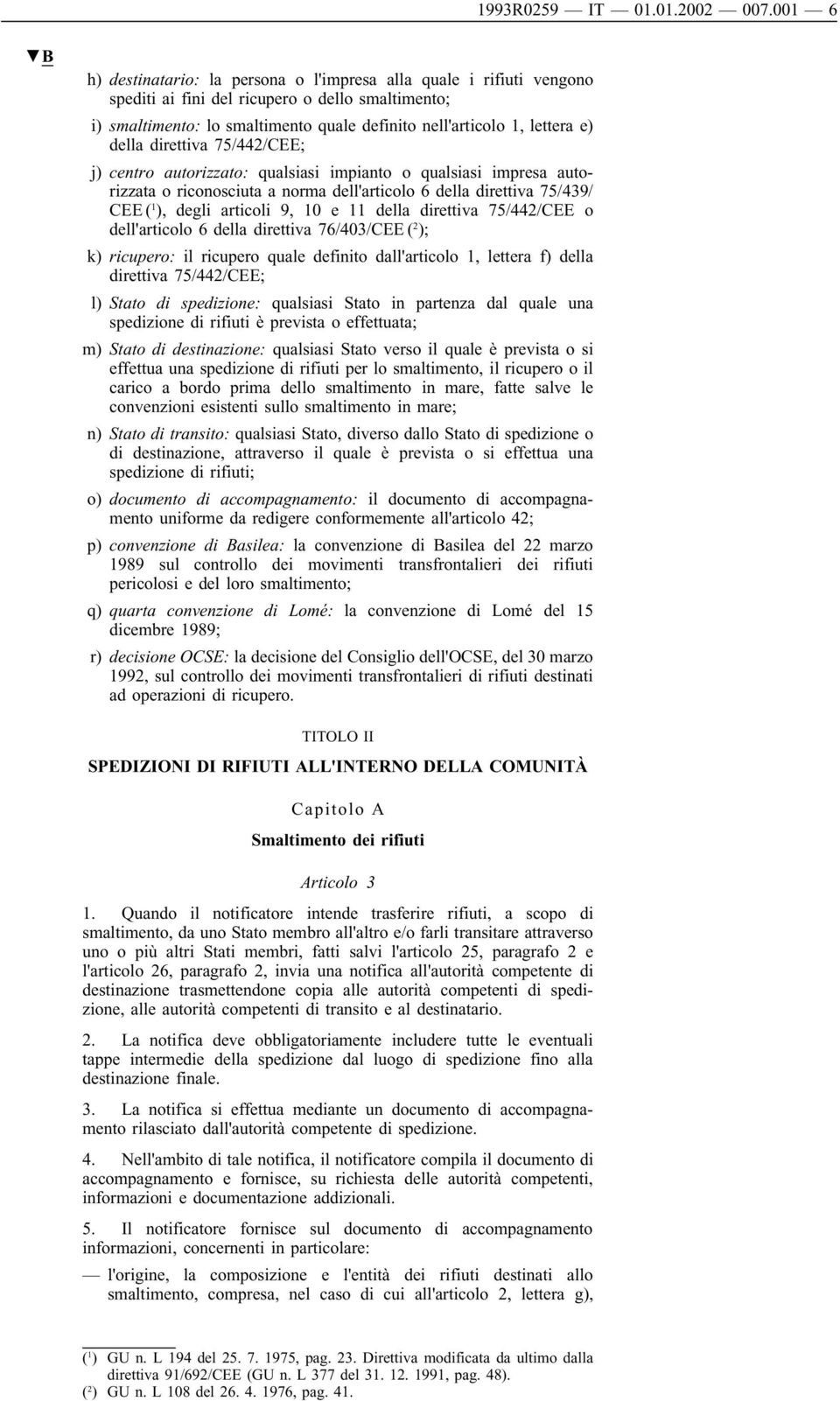 e) della direttiva 75/442/CEE; j) centro autorizzato: qualsiasi impianto o qualsiasi impresa autorizzata o riconosciuta a norma dell'articolo 6 della direttiva 75/439/ CEE ( 1 ), degli articoli 9, 10