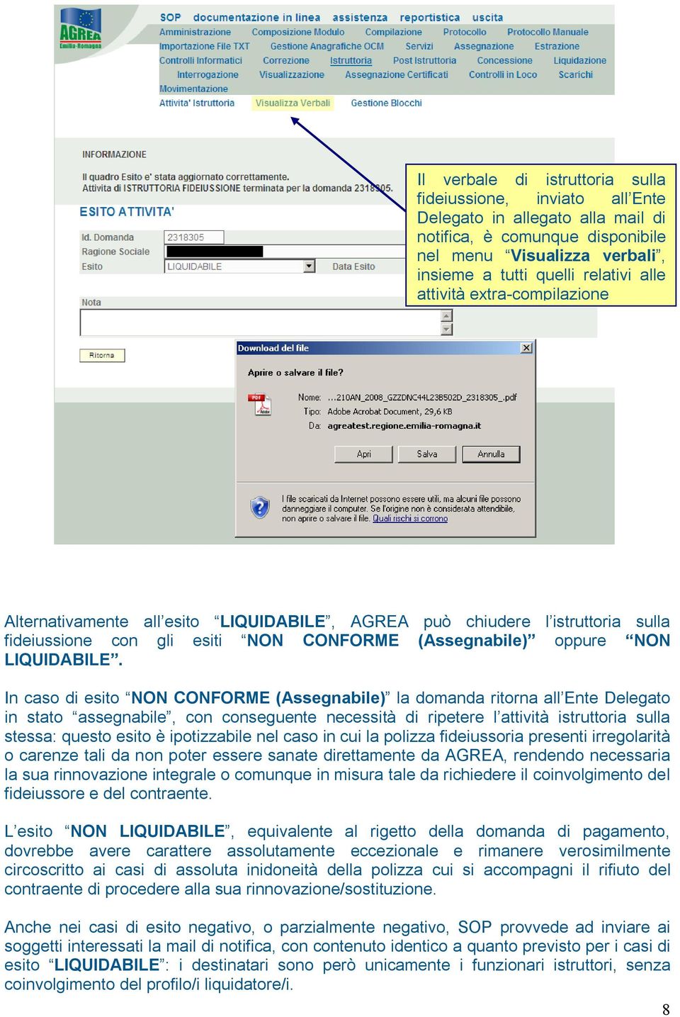 In caso di esito NON CONFORME (Assegnabile) la domanda ritorna all Ente Delegato in stato assegnabile, con conseguente necessità di ripetere l attività istruttoria sulla stessa: questo esito è