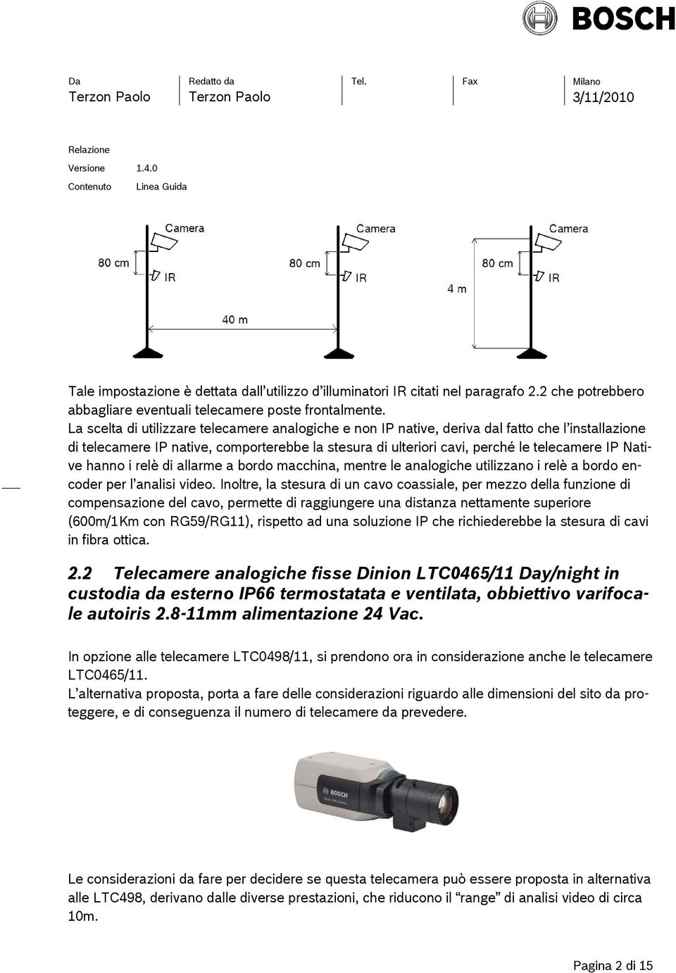 hanno i relè di allarme a bordo macchina, mentre le analogiche utilizzano i relè a bordo encoder per l analisi video.