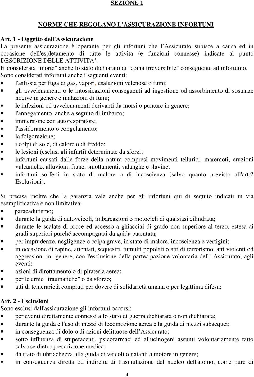 indicate al punto DESCRIZIONE DELLE ATTIVITA. E' considerata "morte" anche lo stato dichiarato di "coma irreversibile" conseguente ad infortunio.