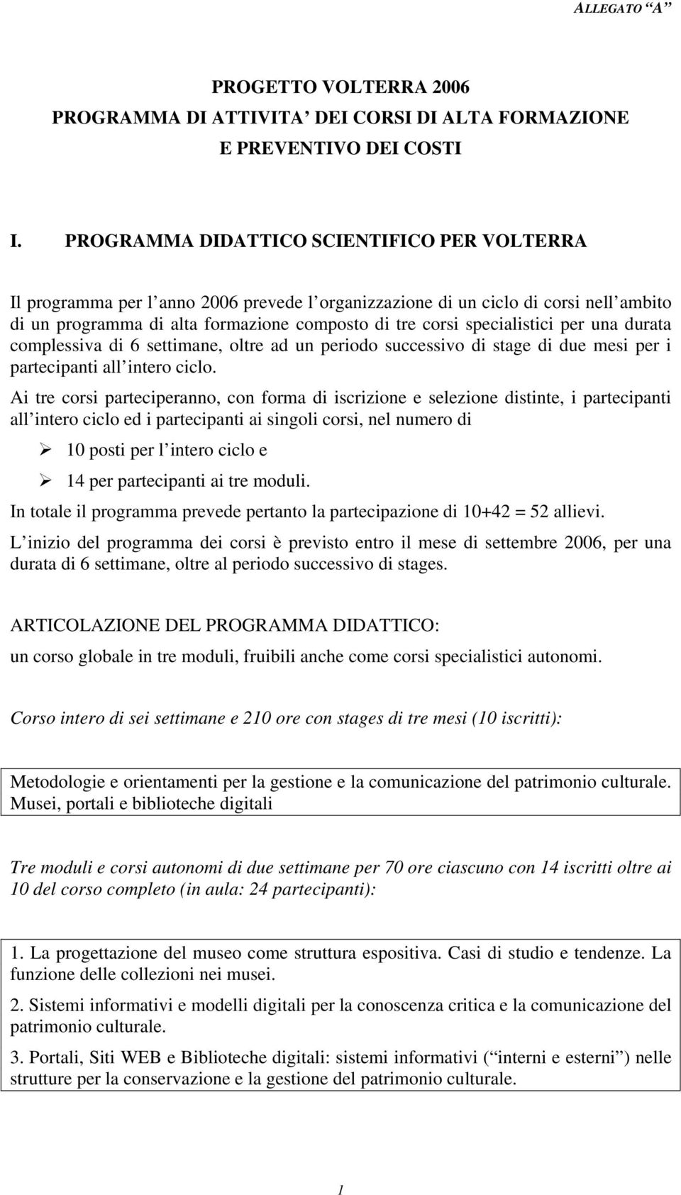 specialistici per una durata complessiva di 6 settimane, oltre ad un periodo successivo di stage di due mesi per i partecipanti all intero ciclo.