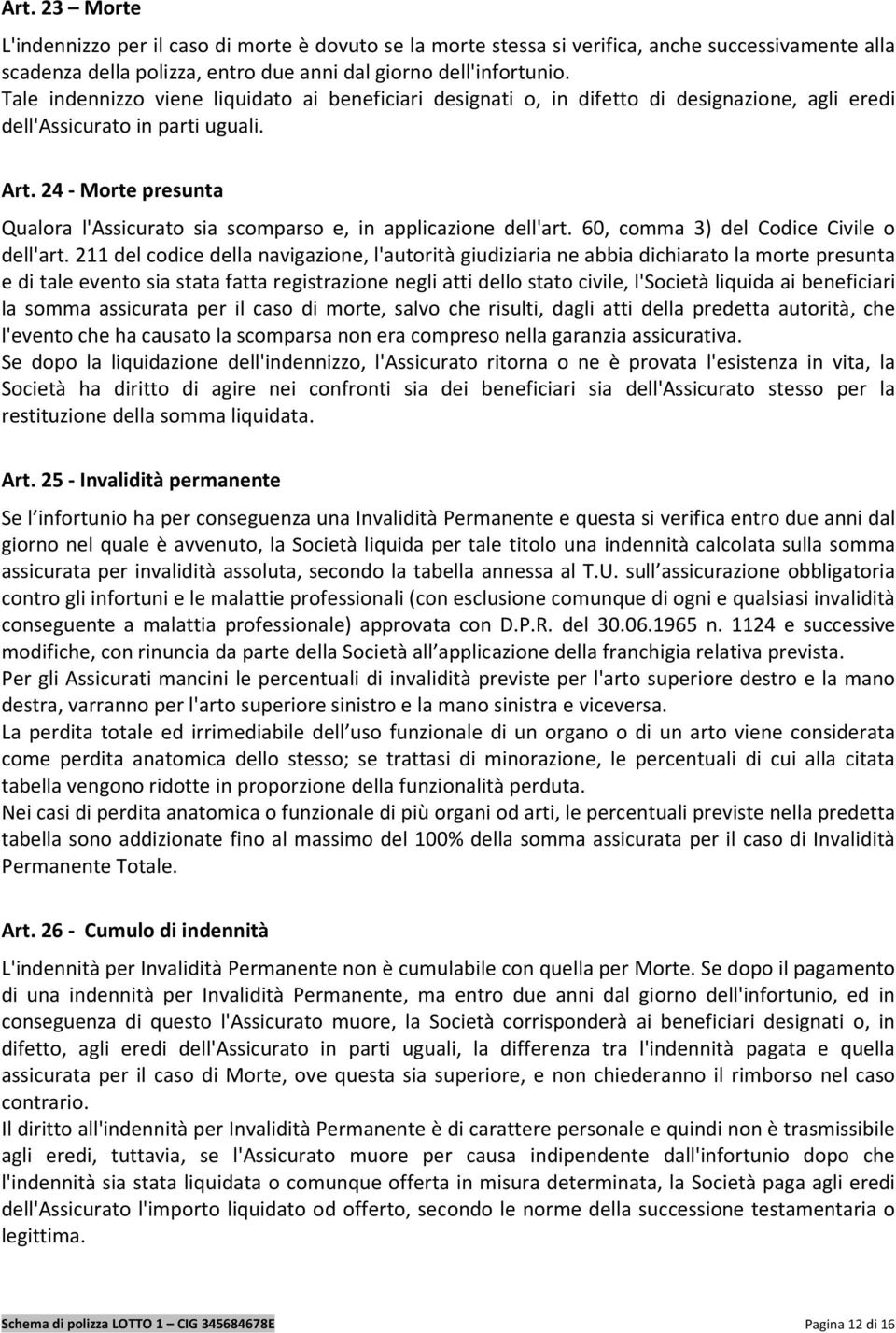 24 - Morte presunta Qualora l'assicurato sia scomparso e, in applicazione dell'art. 60, comma 3) del Codice Civile o dell'art.