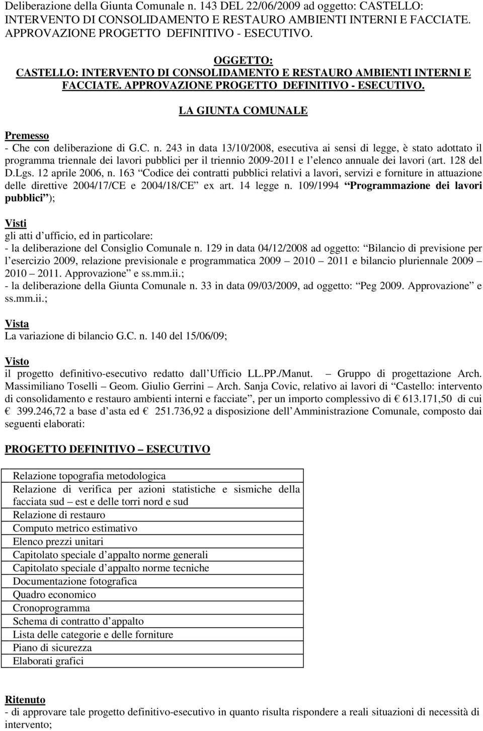 243 in data 13/10/2008, esecutiva ai sensi di legge, è stato adottato il programma triennale dei lavori pubblici per il triennio 2009-2011 e l elenco annuale dei lavori (art. 128 del D.Lgs.