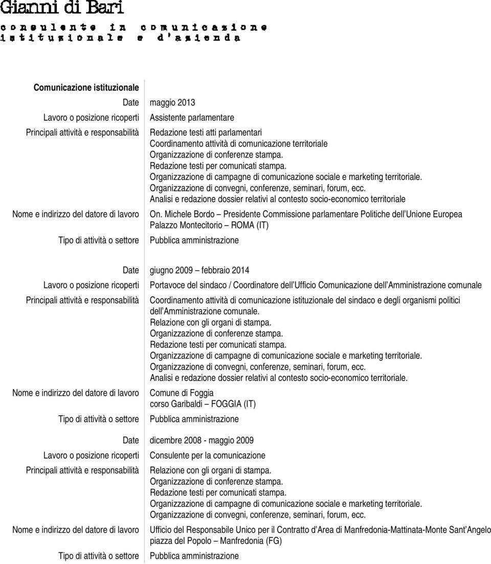 Michele Bordo Presidente Commissione parlamentare Politiche dell Unione Europea Palazzo Montecitorio ROMA (IT) Date giugno 2009 febbraio 2014 Portavoce del sindaco / Coordinatore dell Ufficio