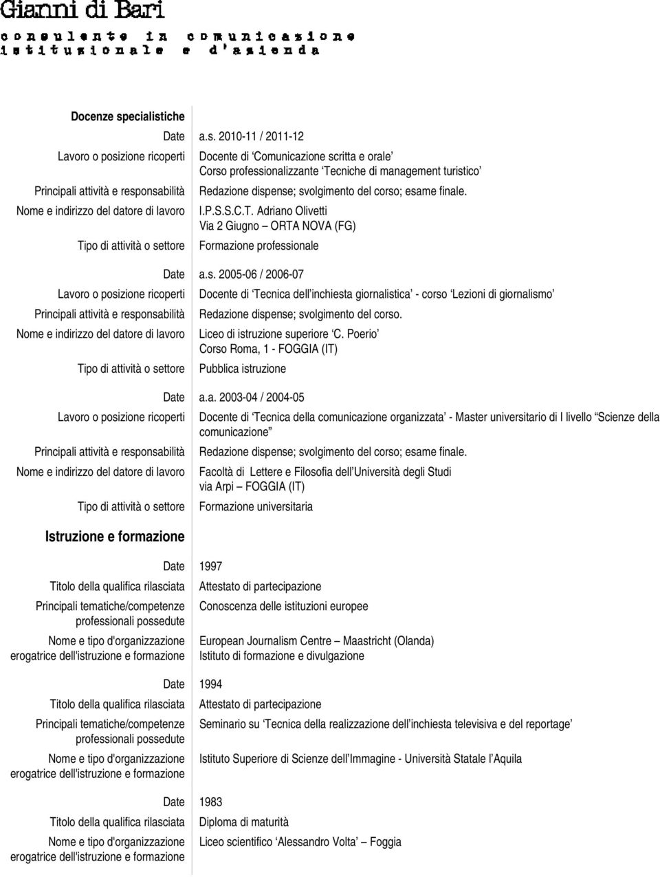 rilasciata Nome e tipo d'organizzazione erogatrice dell'istruzione e formazione Date a.s. 2010-11 / 2011-12 Docente di Comunicazione scritta e orale Corso professionalizzante Tecniche di management turistico Redazione dispense; svolgimento del corso; esame finale.