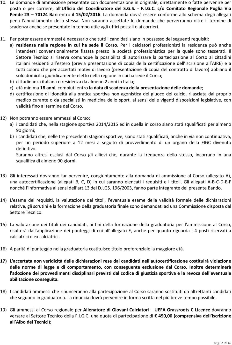 Non saranno accettate le domande che perverranno oltre il termine di scadenza anche se presentate in tempo utile agli uffici postali o ai corrieri. 11.