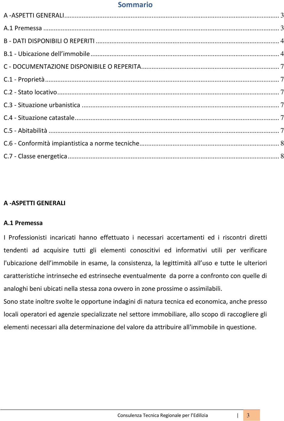 1 Premessa I Professionisti incaricati hanno effettuato i necessari accertamenti ed i riscontri diretti tendenti ad acquisire tutti gli elementi conoscitivi ed informativi utili per verificare