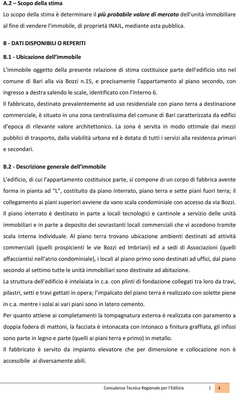 15, e precisamente l appartamento al piano secondo, con ingresso a destra salendo le scale, identificato con l interno 6.