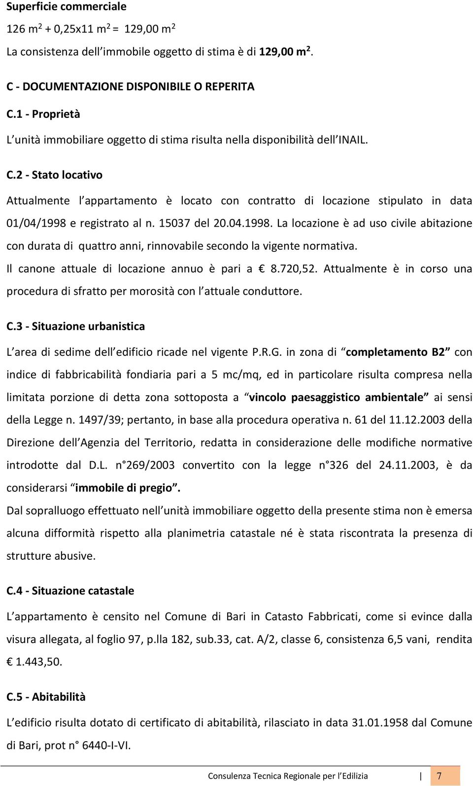 2 - Stato locativo Attualmente l appartamento è locato con contratto di locazione stipulato in data 01/04/1998 