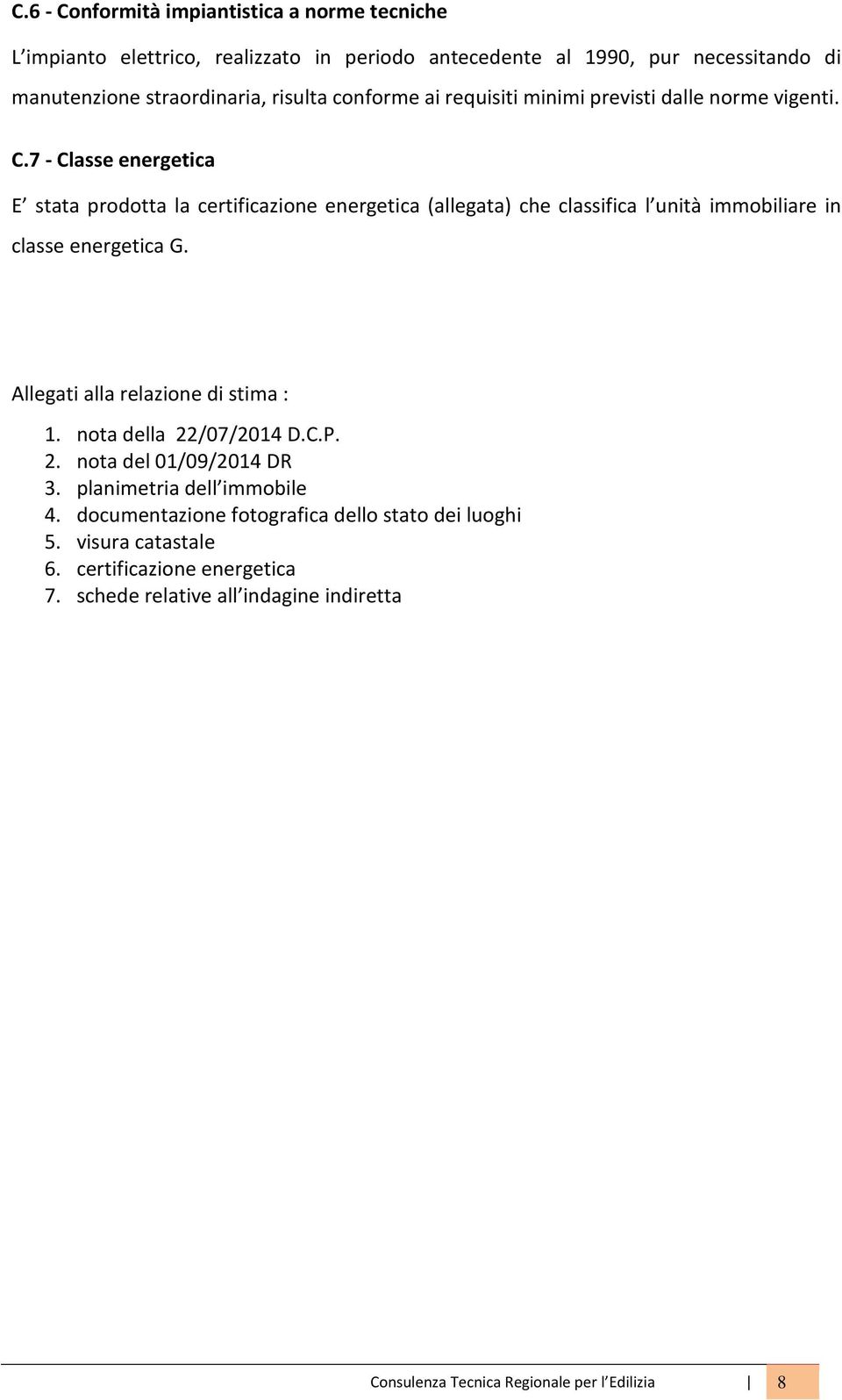 7 - Classe energetica E stata prodotta la certificazione energetica (allegata) che classifica l unità immobiliare in classe energetica G.