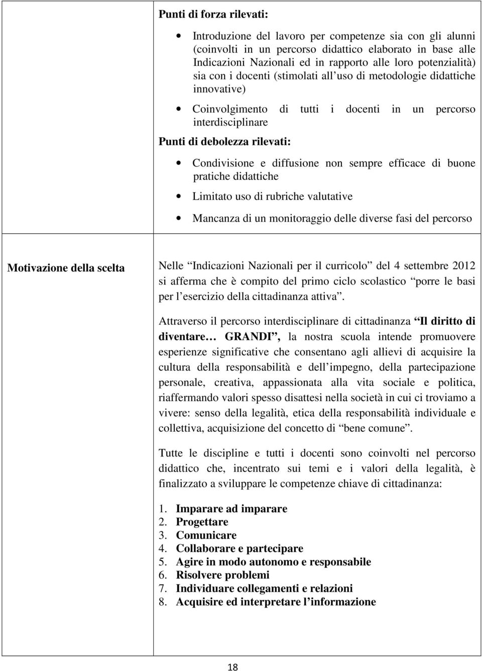 diffusione non sempre efficace di buone pratiche didattiche Limitato uso di rubriche valutative Mancanza di un monitoraggio delle diverse fasi del percorso Motivazione della scelta Nelle Indicazioni