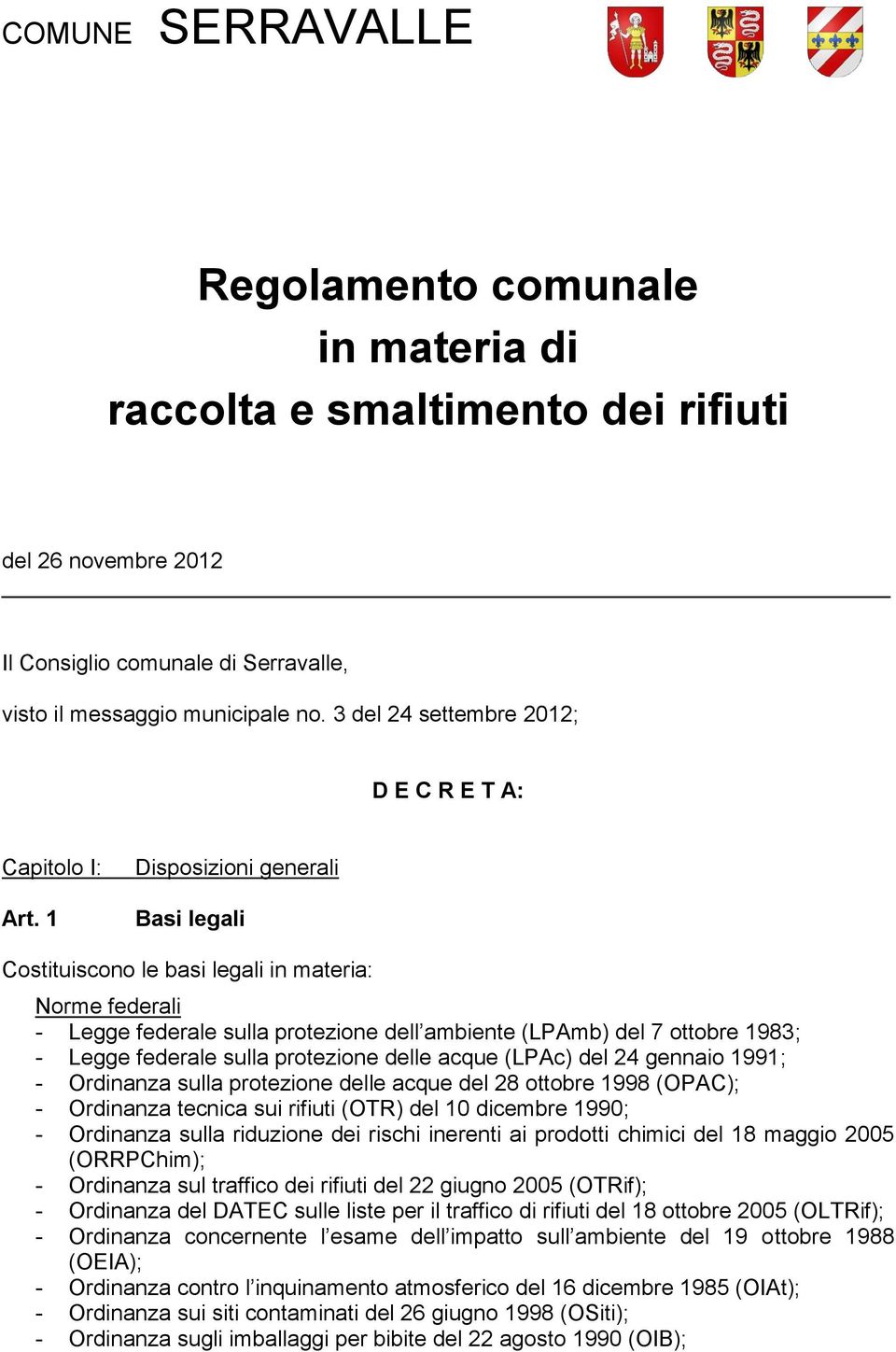 Disposizioni generali Basi legali Costituiscono le basi legali in materia: Norme federali - Legge federale sulla protezione dell ambiente (LPAmb) del 7 ottobre 98; - Legge federale sulla protezione