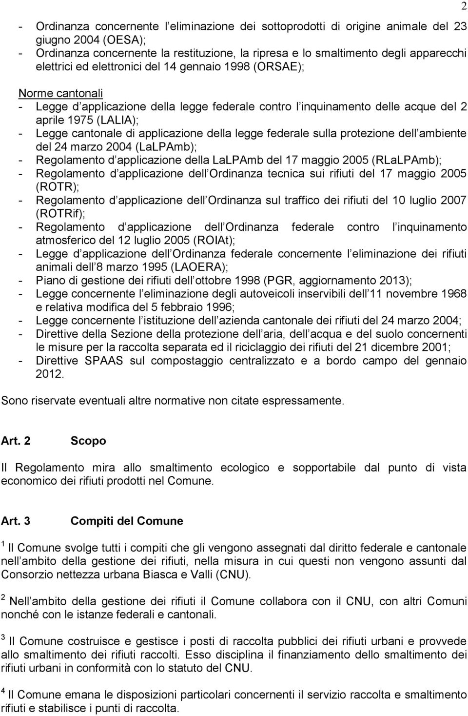 legge federale sulla protezione dell ambiente del 4 marzo 004 (LaLPAmb); - Regolamento d applicazione della LaLPAmb del 7 maggio 005 (RLaLPAmb); - Regolamento d applicazione dell Ordinanza tecnica