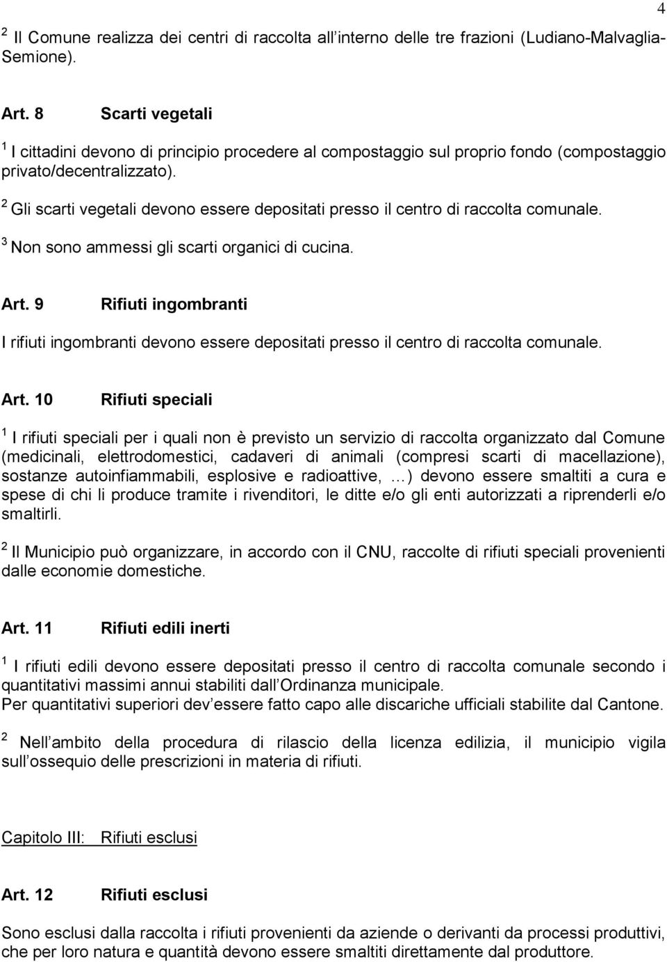 Gli scarti vegetali devono essere depositati presso il centro di raccolta comunale. Non sono ammessi gli scarti organici di cucina. Art.