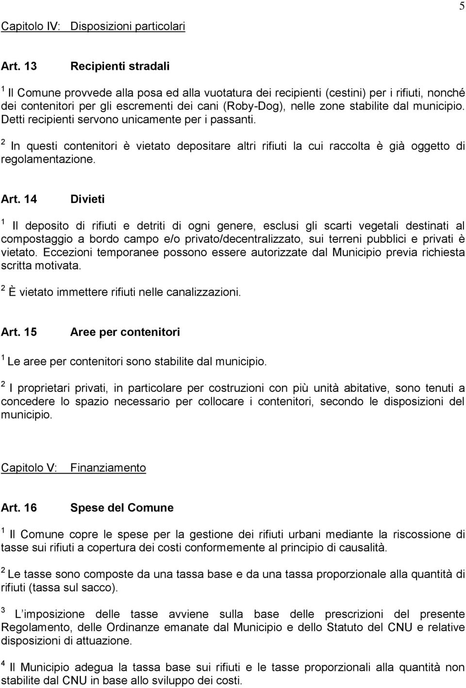 municipio. Detti recipienti servono unicamente per i passanti. In questi contenitori è vietato depositare altri rifiuti la cui raccolta è già oggetto di regolamentazione. Art.