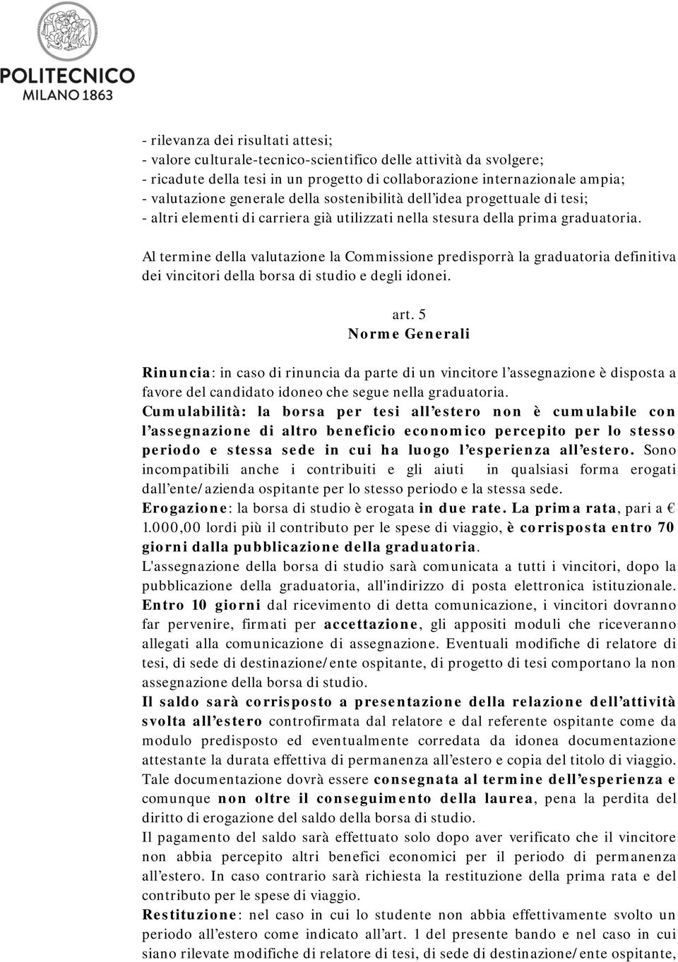 Al termine della valutazione la Commissione predisporrà la graduatoria definitiva dei vincitori della borsa di studio e degli idonei. art.