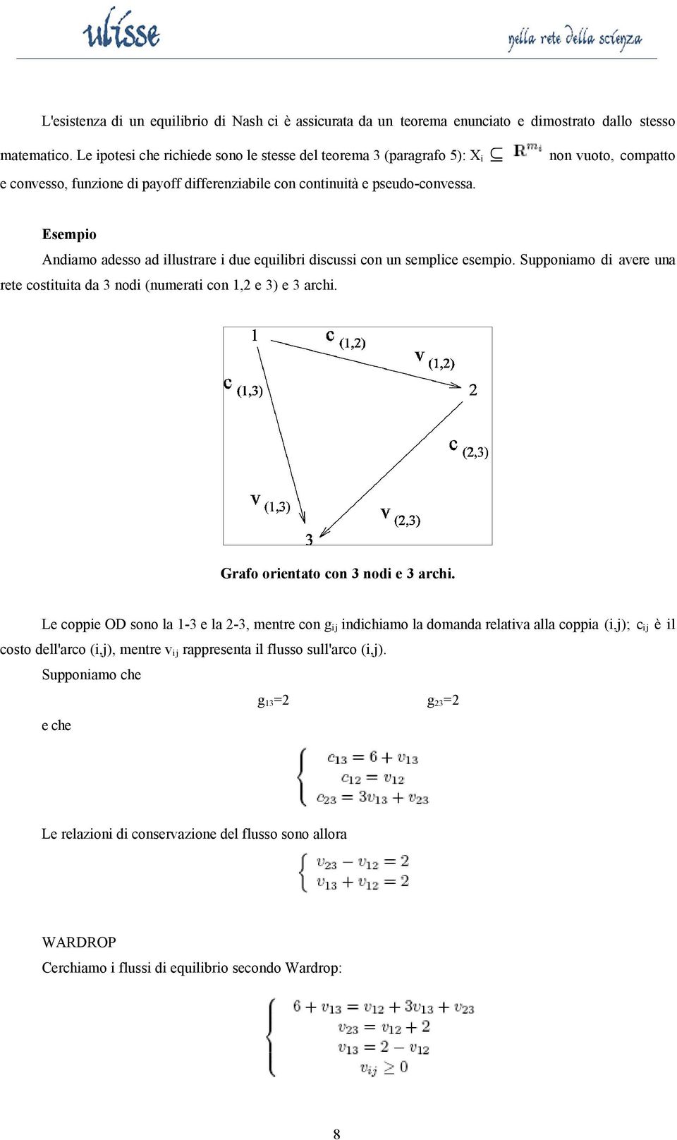 non vuoto, compatto Esempo Andamo adesso ad llustrare due equlbr dscuss con un semplce esempo. Supponamo d avere una rete costtuta da 3 nod (numerat con 1,2 e 3) e 3 arch.