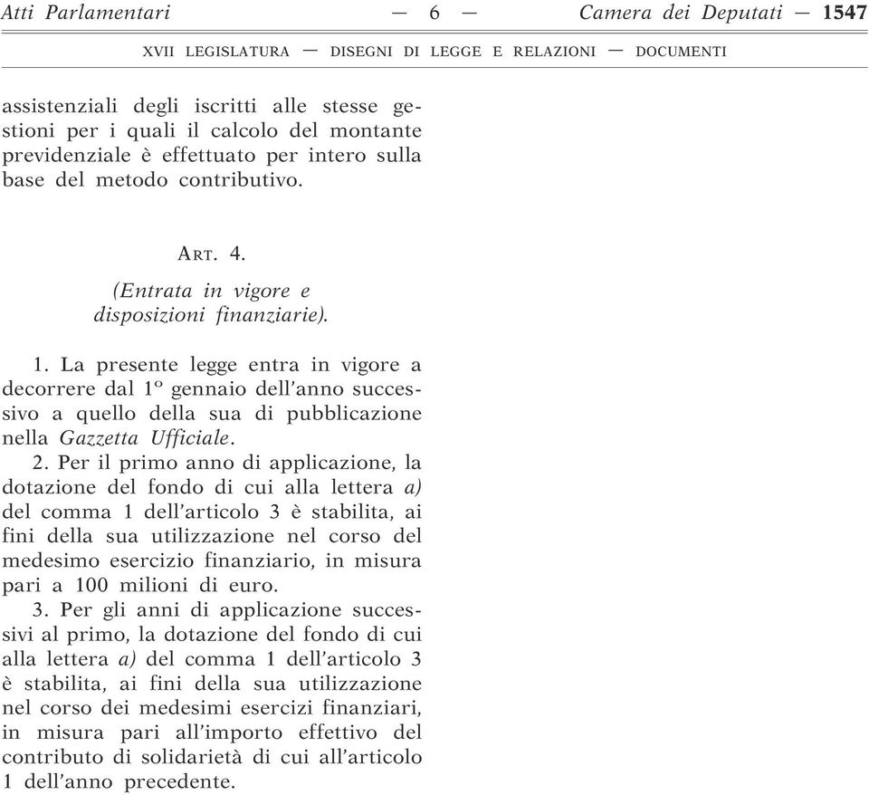 La presente legge entra in vigore a decorrere dal 1 o gennaio dell anno successivo a quello della sua di pubblicazione nella Gazzetta Ufficiale. 2.