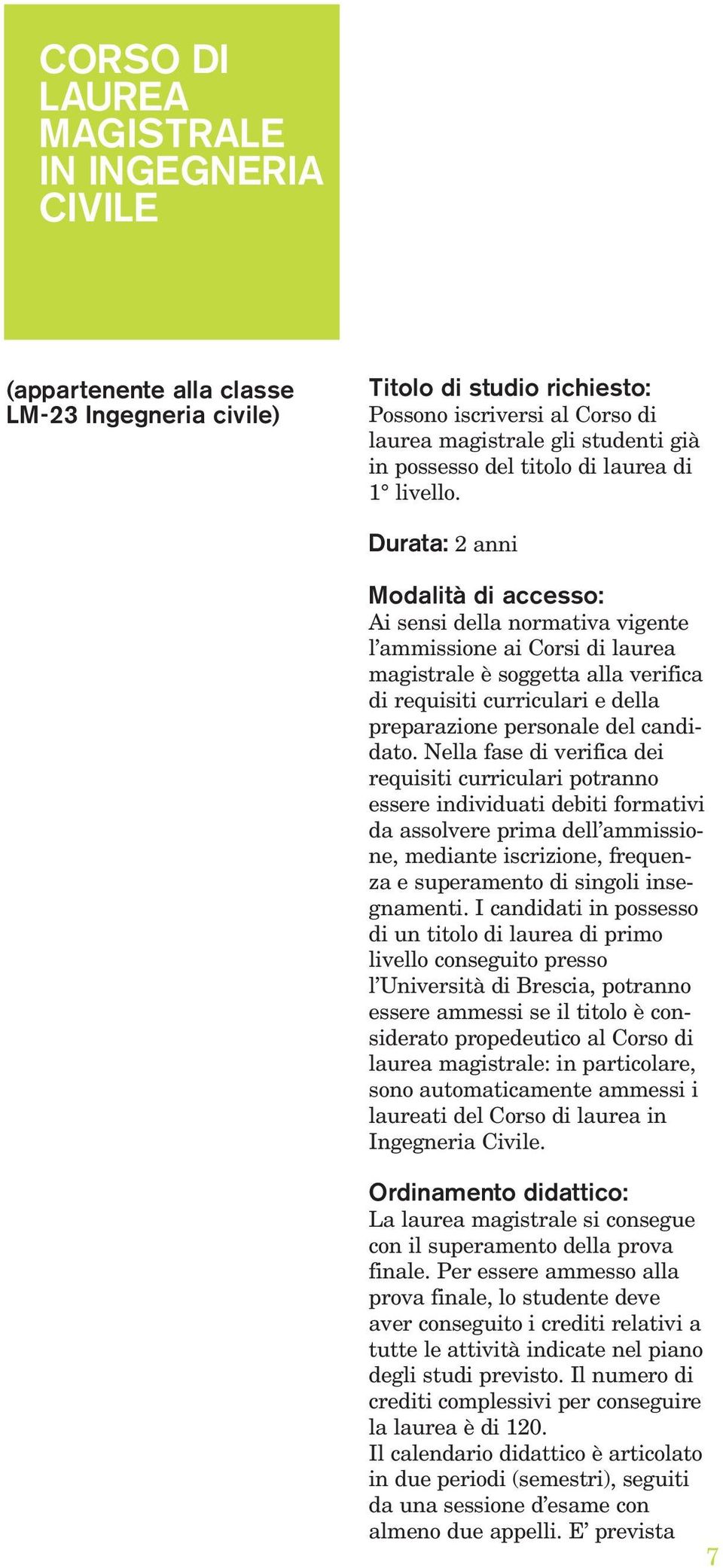 Durata: 2 anni Modalità di accesso: Ai sensi della normativa vigente l ammissione ai Corsi di laurea magistrale è soggetta alla verifica di requisiti curriculari e della preparazione personale del