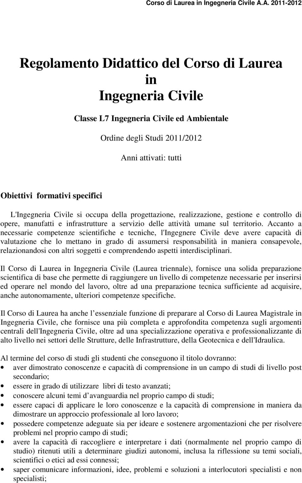 Accanto a necessarie competenze scientifiche e tecniche, l'ingegnere Civile deve avere capacità di valutazione che lo mettano in grado di assumersi responsabilità in maniera consapevole,