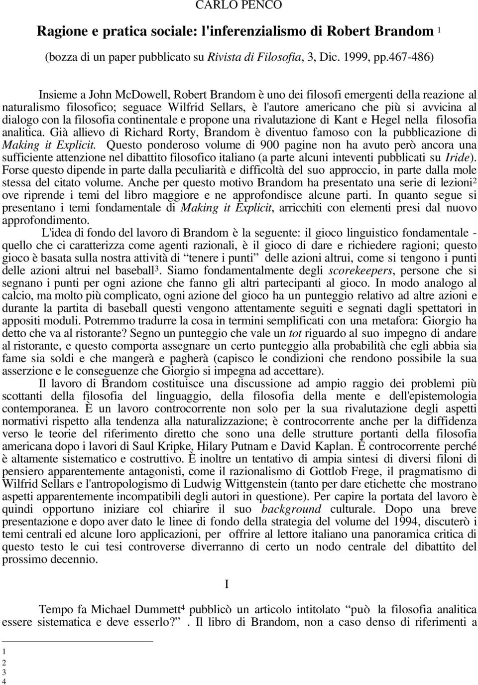 con la filosofia continentale e propone una rivalutazione di Kant e Hegel nella filosofia analitica. Già allievo di Richard Rorty, Brandom è diventuo famoso con la pubblicazione di Making it Explicit.