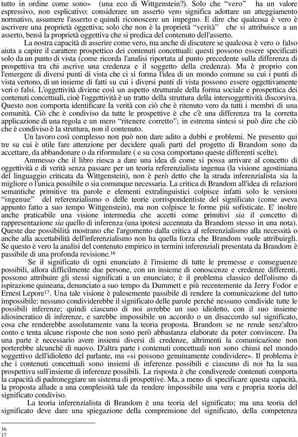 E dire che qualcosa è vero è ascrivere una proprietà oggettiva; solo che non è la proprietà verità che si attribuisce a un asserto, bensì la proprietà oggettiva che si predica del contenuto