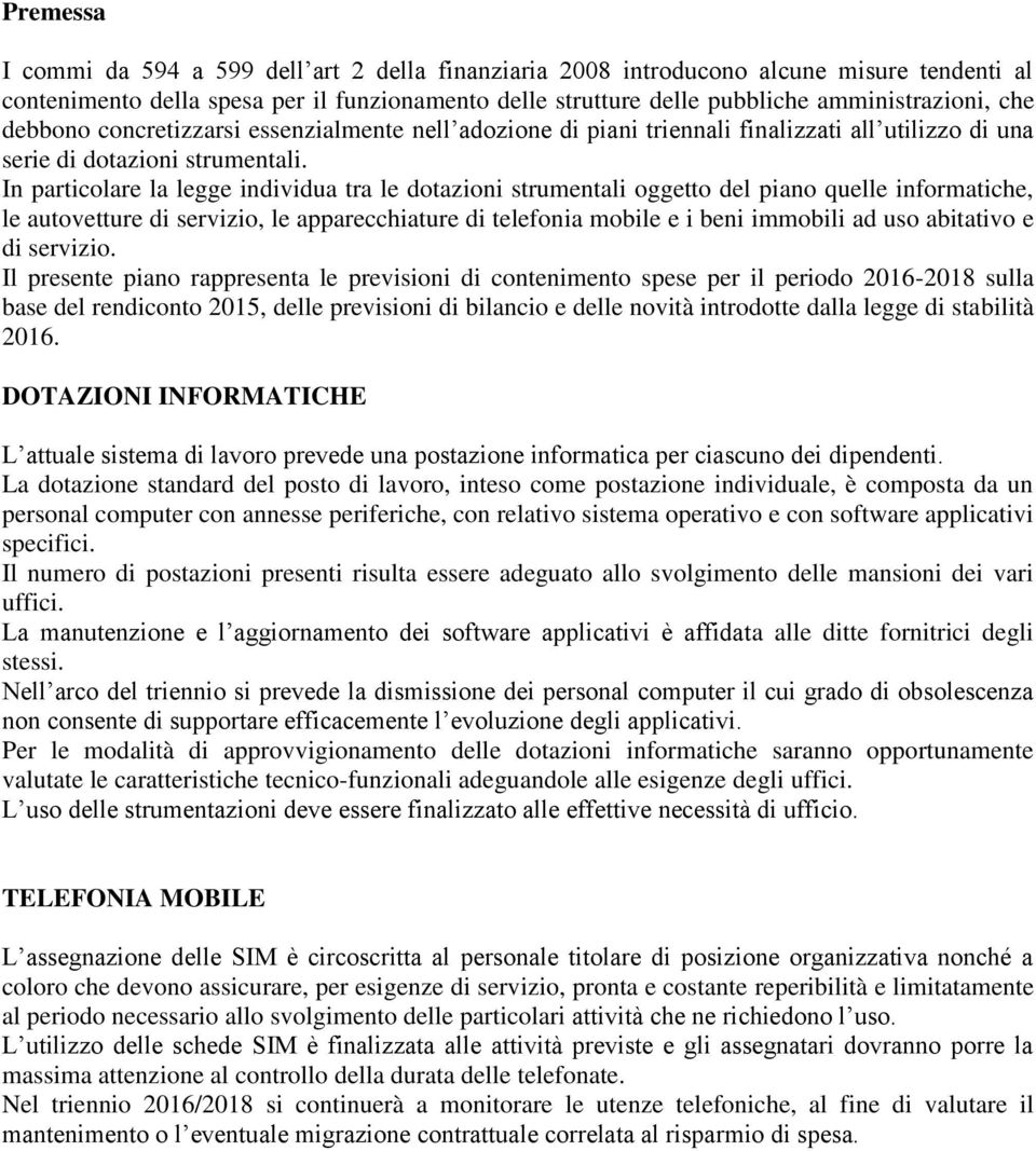 In particolare la legge individua tra le dotazioni strumentali oggetto del piano quelle informatiche, le autovetture di servizio, le apparecchiature di telefonia mobile e i beni immobili ad uso