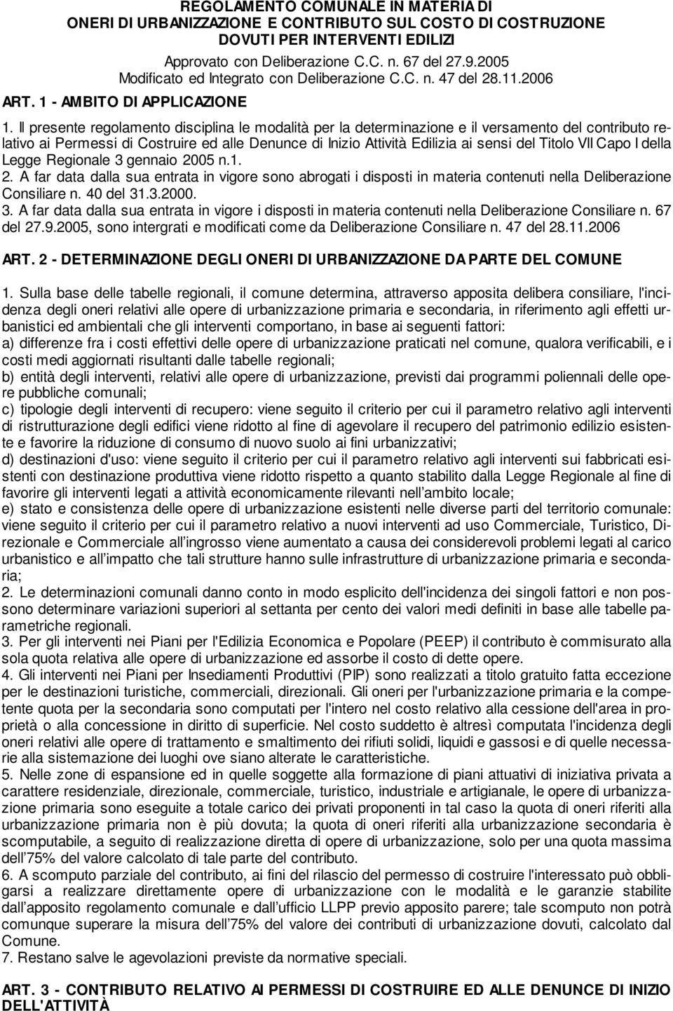 Il presente regolamento disciplina le modalità per la determinazione e il versamento del contributo relativo ai Permessi di Costruire ed alle Denunce di Inizio Attività Edilizia ai sensi del Titolo