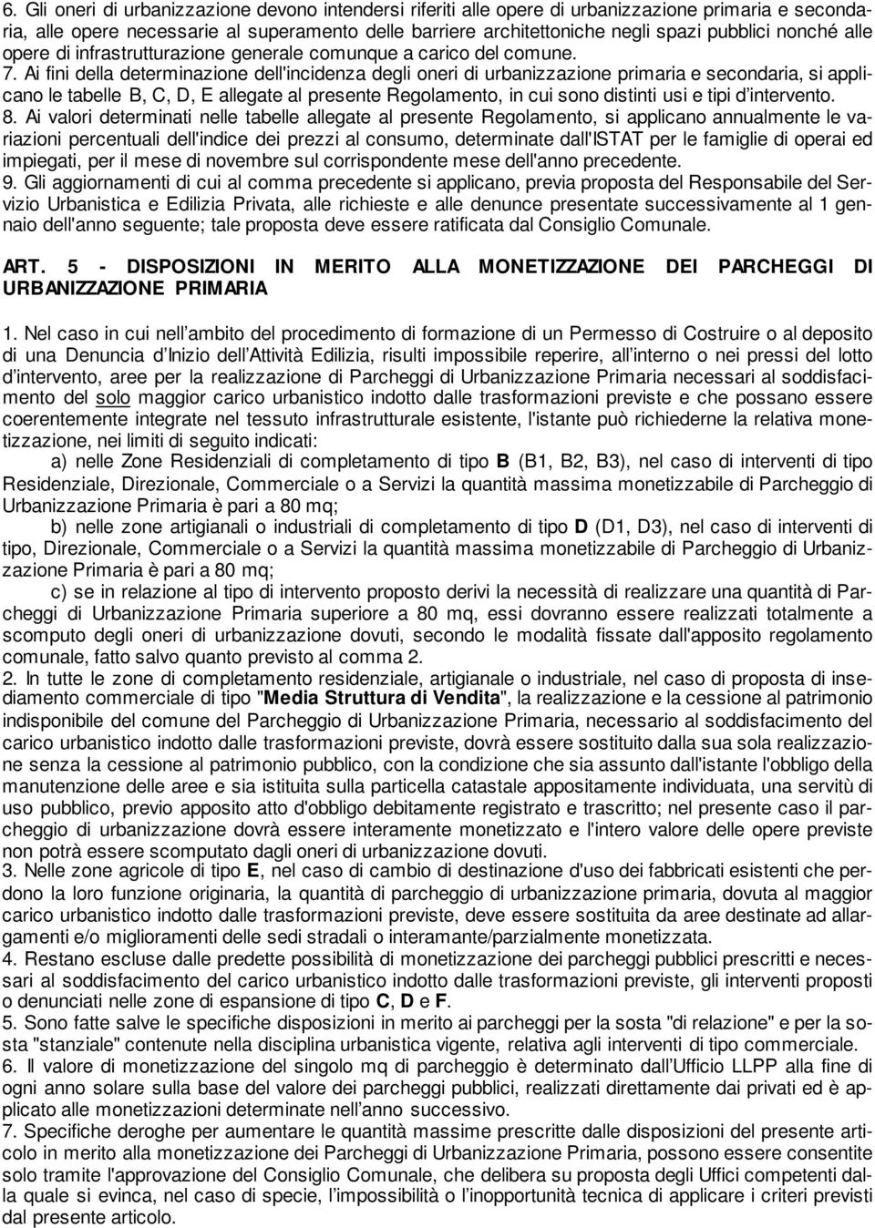 Ai fini della determinazione dell'incidenza degli oneri di urbanizzazione primaria e secondaria, si applicano le tabelle B, C, D, E allegate al presente Regolamento, in cui sono distinti usi e tipi d