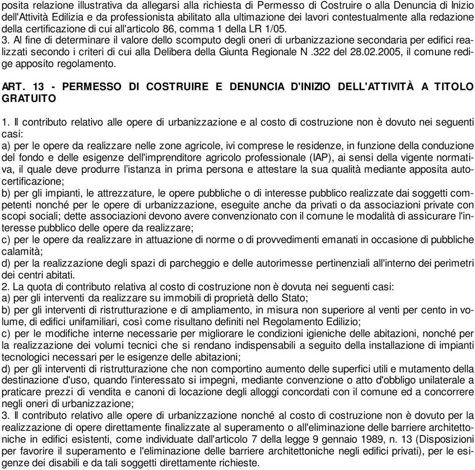 Al fine di determinare il valore dello scomputo degli oneri di urbanizzazione secondaria per edifici realizzati secondo i criteri di cui alla Delibera della Giunta Regionale N.322 del 28.02.