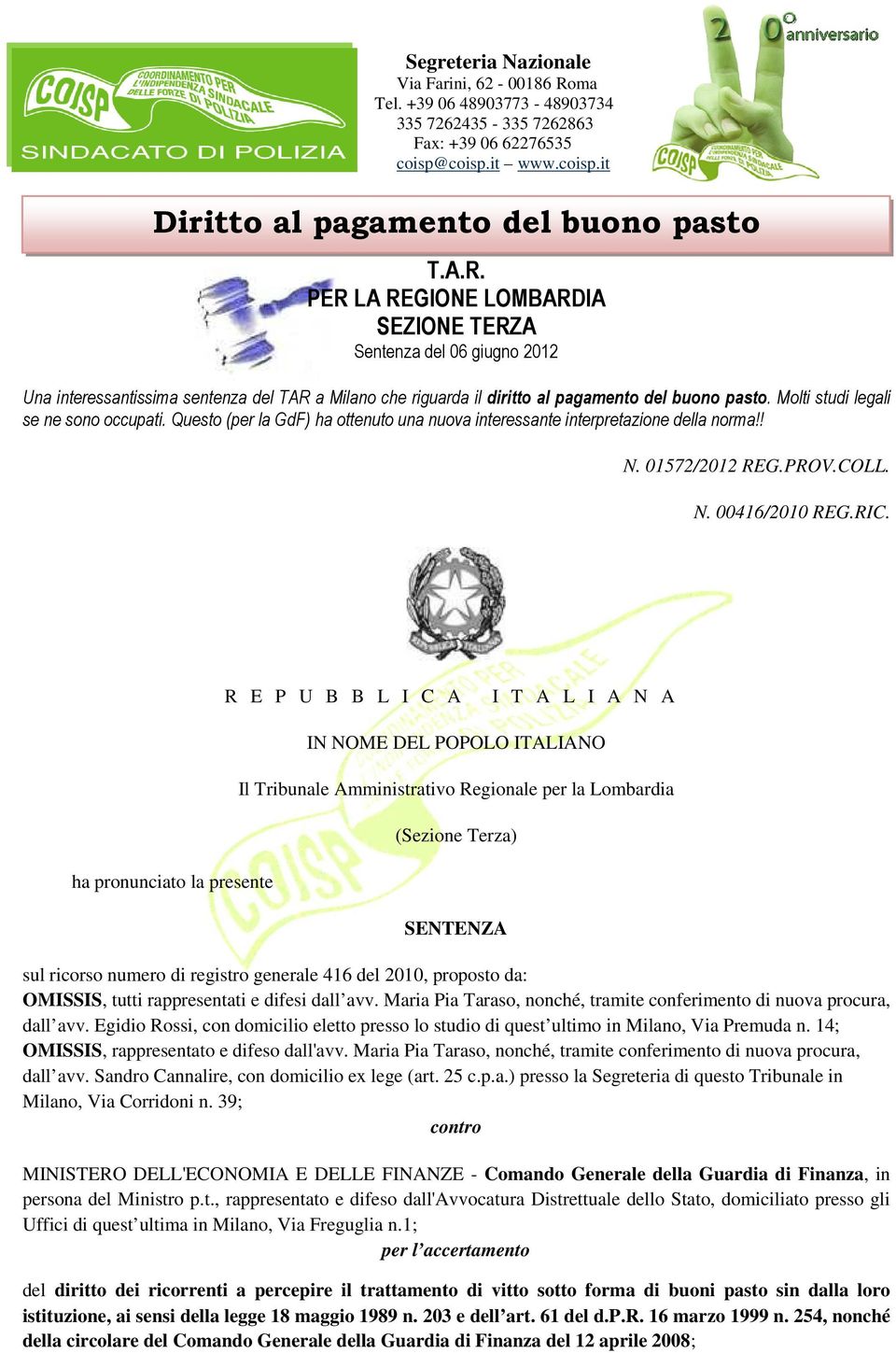 PER LA REGIONE LOMBARDIA SEZIONE TERZA Sentenza del 06 giugno 2012 Una interessantissima sentenza del TAR a Milano che riguarda il diritto al pagamento del buono pasto.